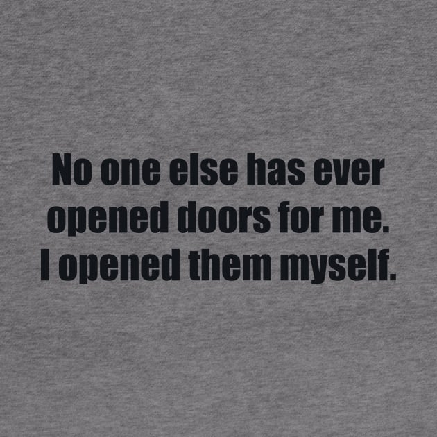 No one else has ever opened doors for me. I opened them myself by BL4CK&WH1TE 